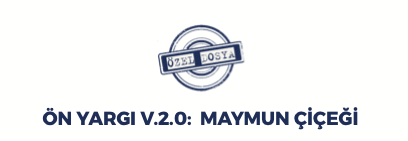 ÖN YARGI V.2.0: MAYMUN ÇİÇEĞİ