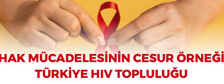 HAK MÜCADELESİNİN CESUR ÖRNEĞİ TÜRKİYE HIV TOPLULUĞU