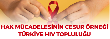 HAK MÜCADELESİNİN CESUR ÖRNEĞİ TÜRKİYE HIV TOPLULUĞU
