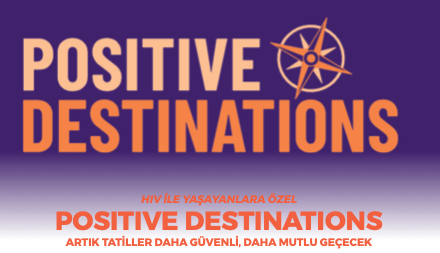 HIV İLE YAŞAYANLARA ÖZEL POSITIVE DESTINATIONS ARTIK TATİLLER DAHA GÜVENLİ, DAHA MUTLU GEÇECEK